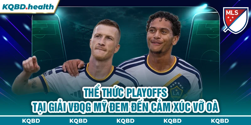 VĐQG Mỹ 23 Thể thức Playoffs tại giải VĐQG Mỹ đem đến cảm xúc vỡ oà