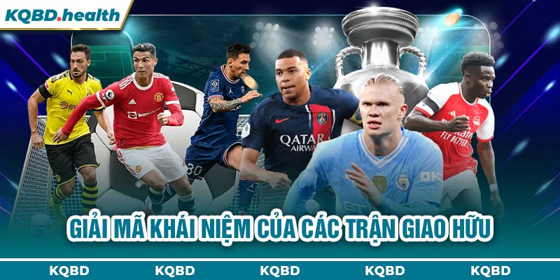 Giao Hữu 22 Giải mã khái niệm của các trận giao hữu